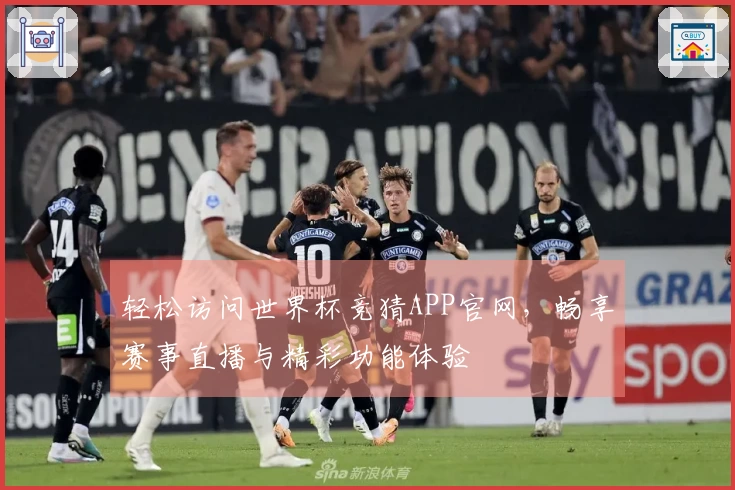 轻松访问世界杯竞猜APP官网，畅享赛事直播与精彩功能体验